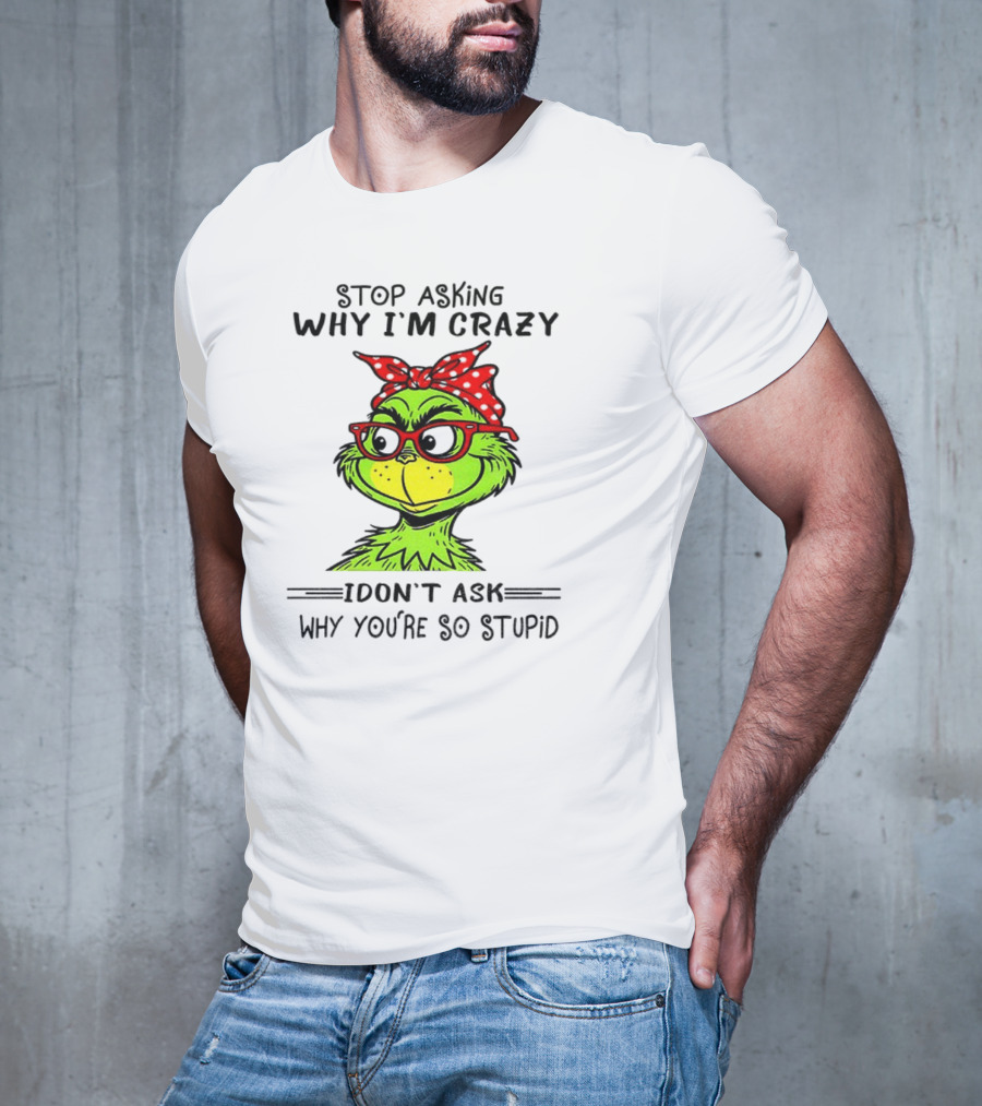 Grinch Stop Asking Why I'm Crazy I Don't Ask Why You're So Stupid Bandana Sunglasses T-Shirt