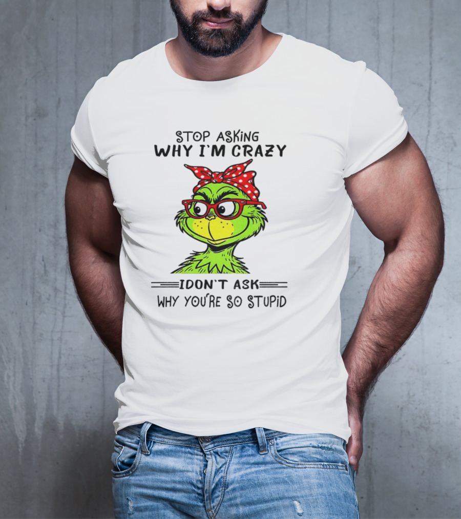 Grinch Stop Asking Why I'm Crazy I Don't Ask Why You're So Stupid Bandana Sunglasses T-Shirt