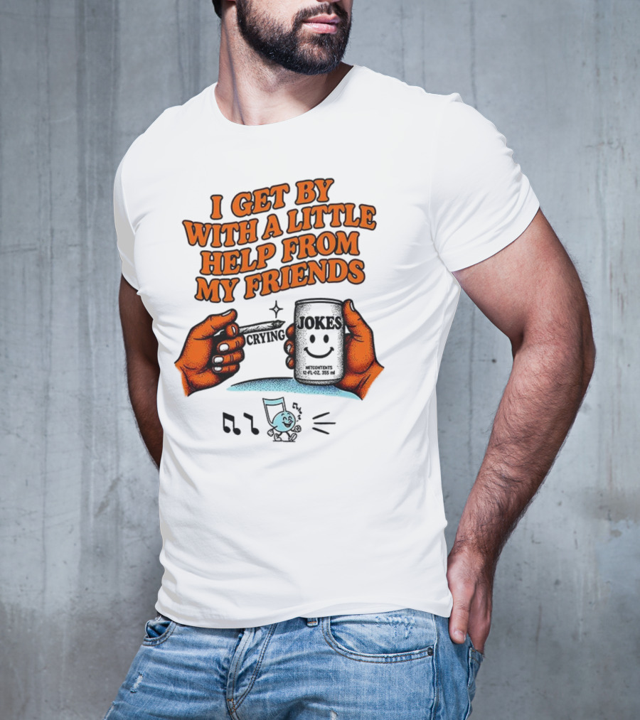 I Get By With A Little Help From My Friends Funny Crying Hands T-Shirt
