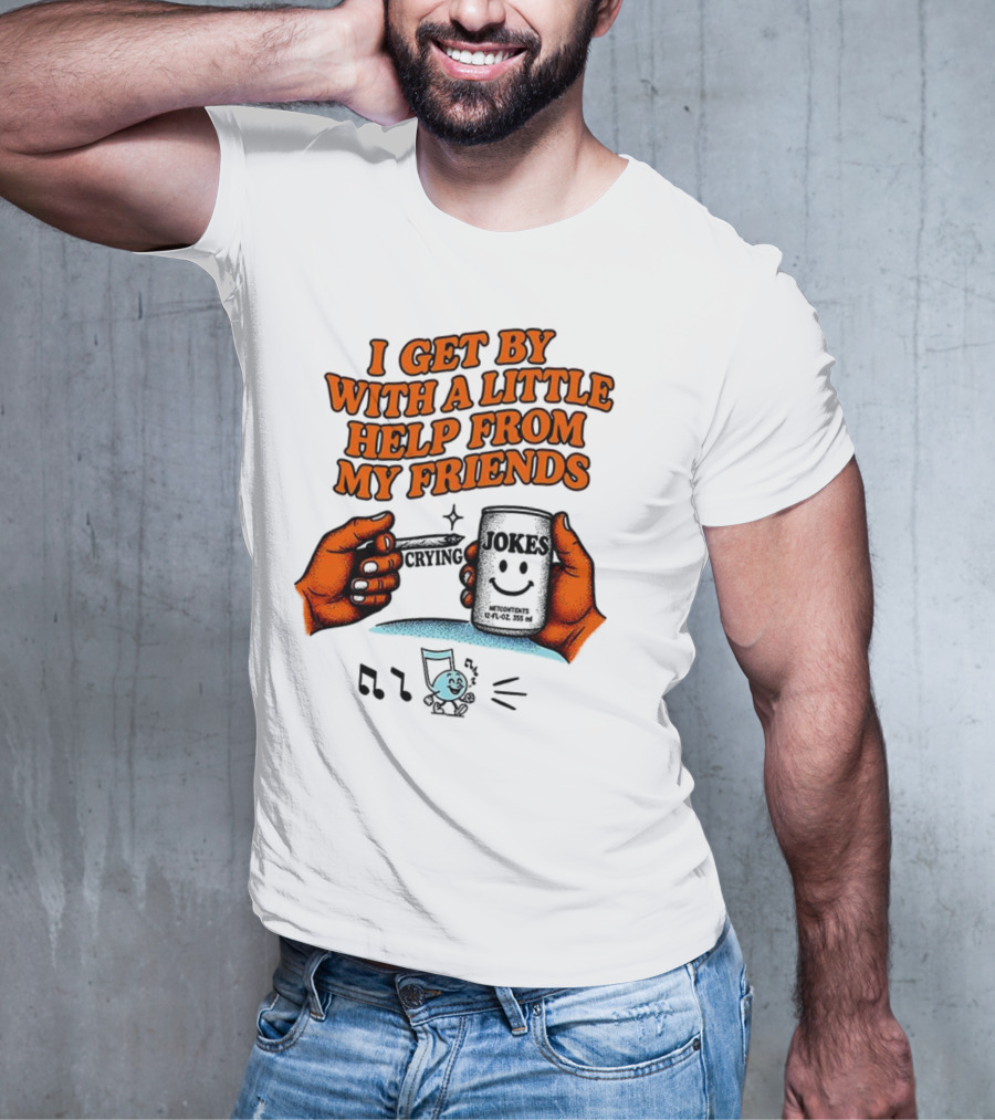 I Get By With A Little Help From My Friends Funny Crying Hands T-Shirt