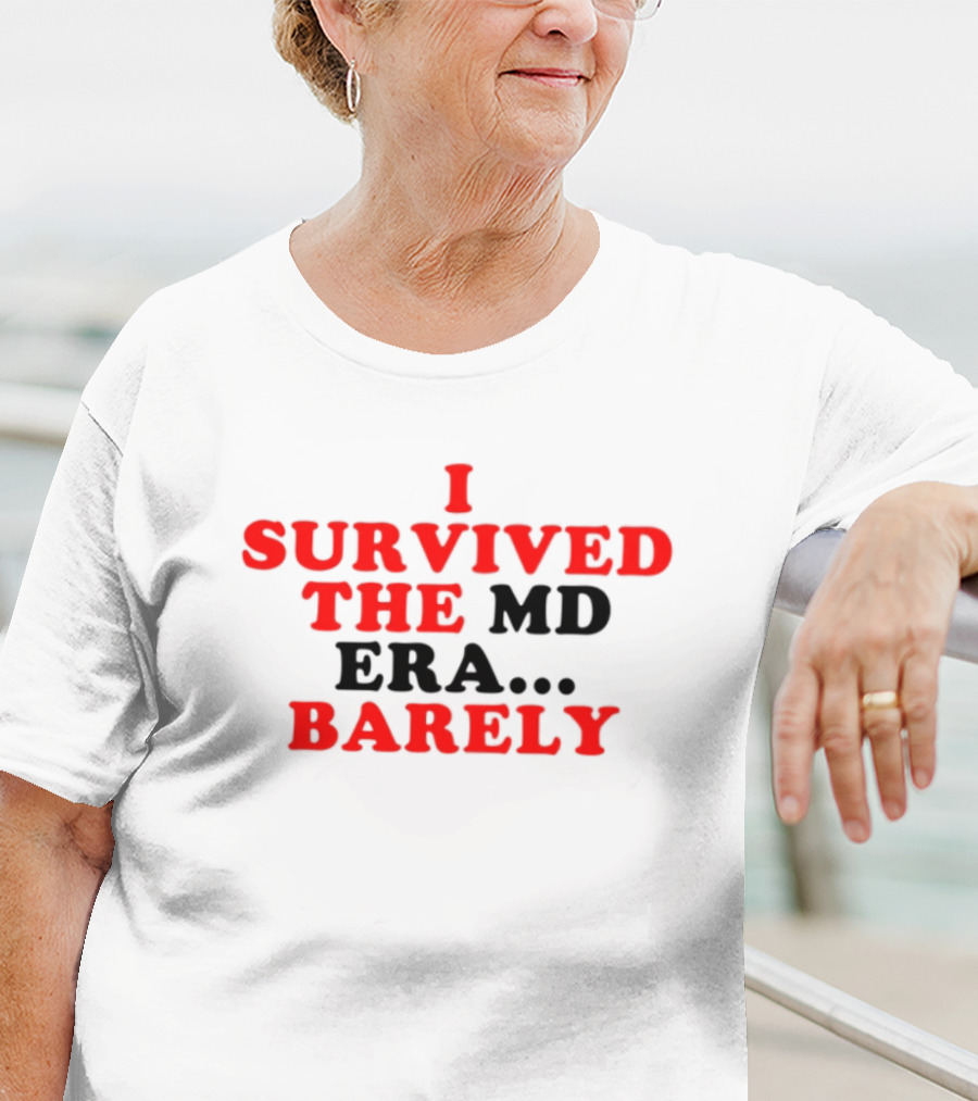 I Survived The MD Era Barely T-Shirt