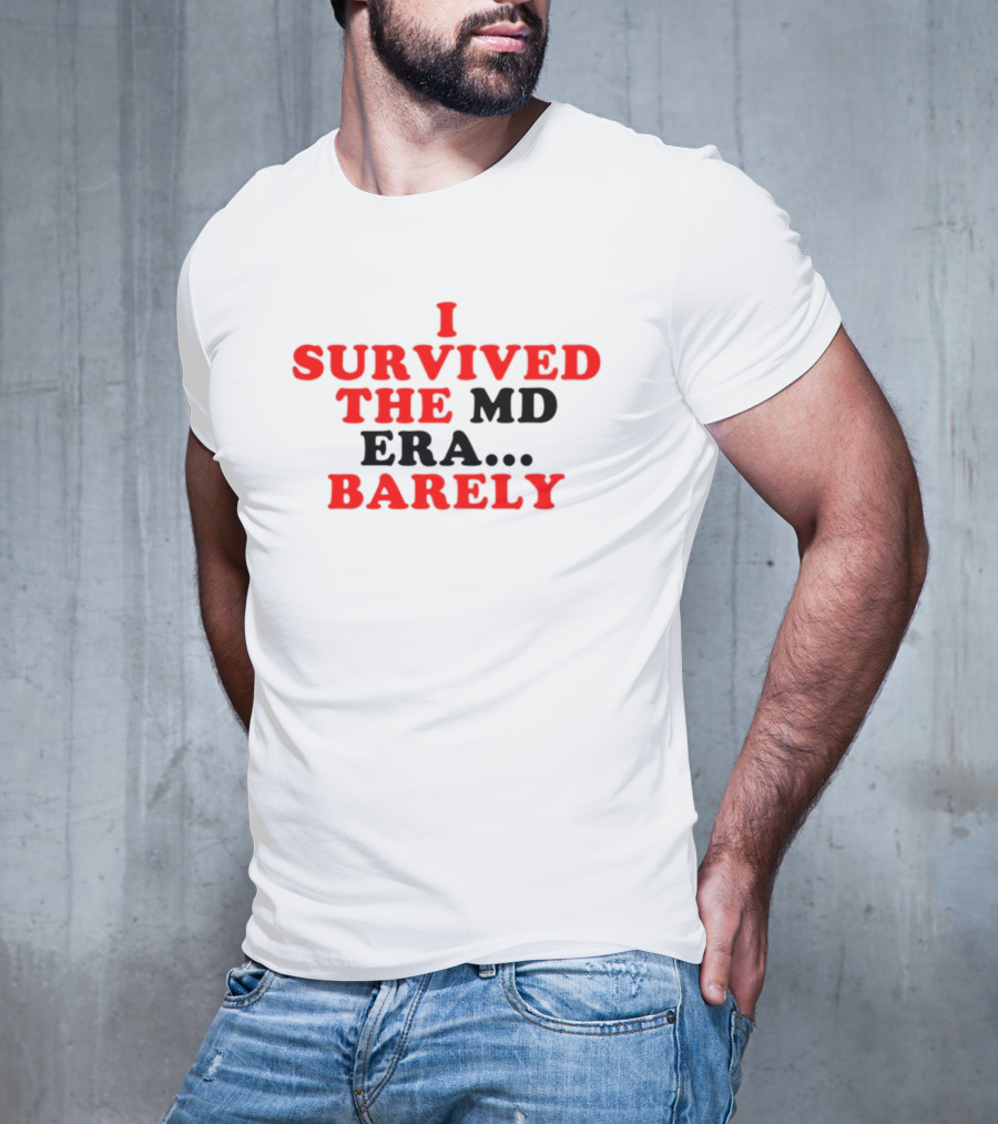 I Survived The MD Era Barely T-Shirt