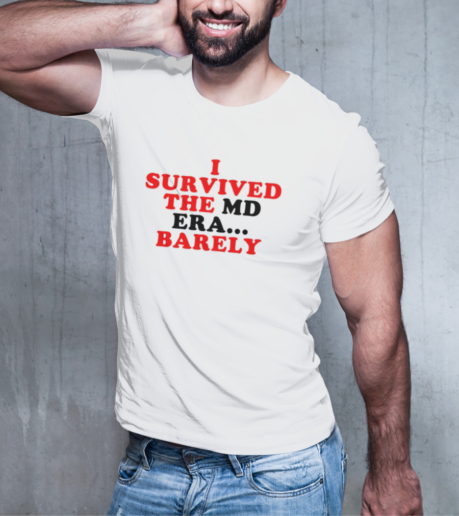 I Survived The MD Era Barely T-Shirt