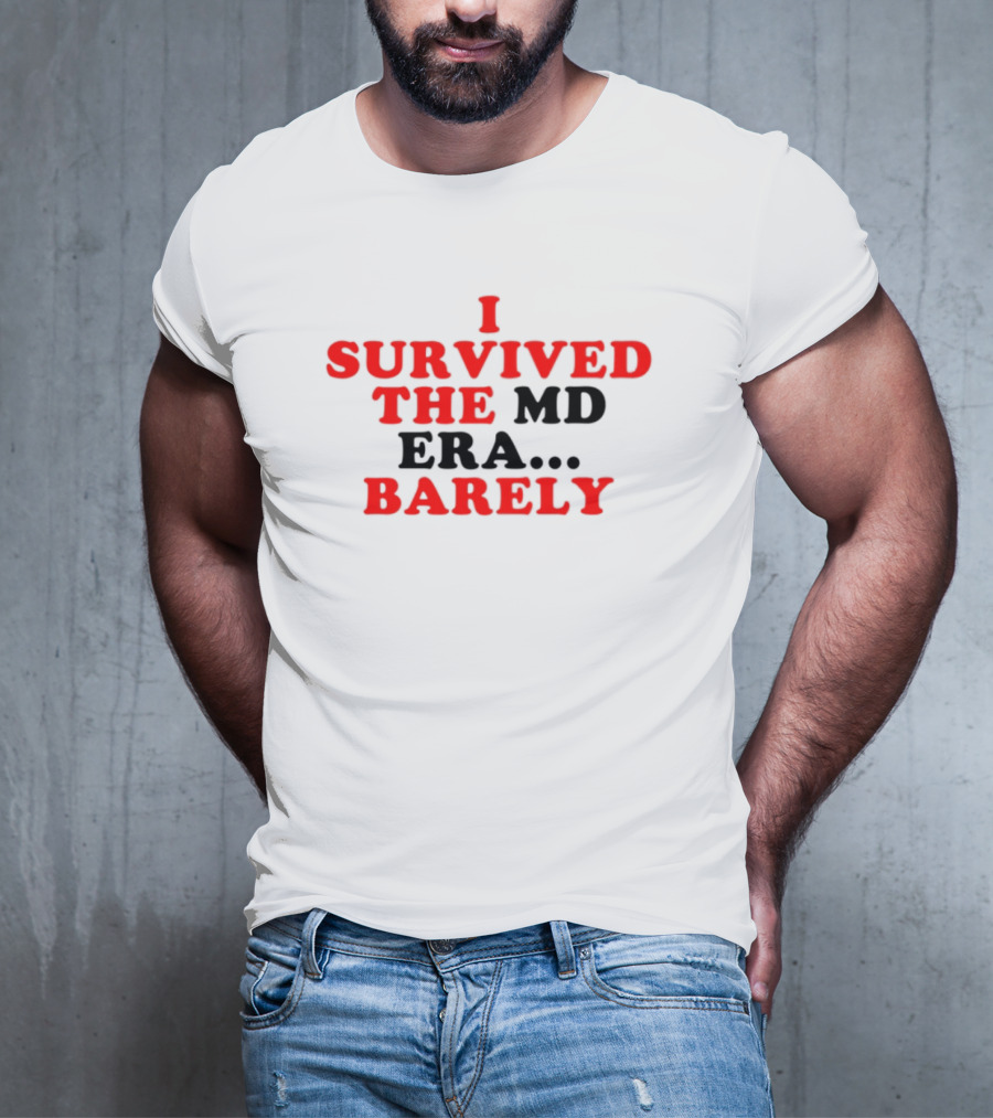 I Survived The MD Era Barely T-Shirt