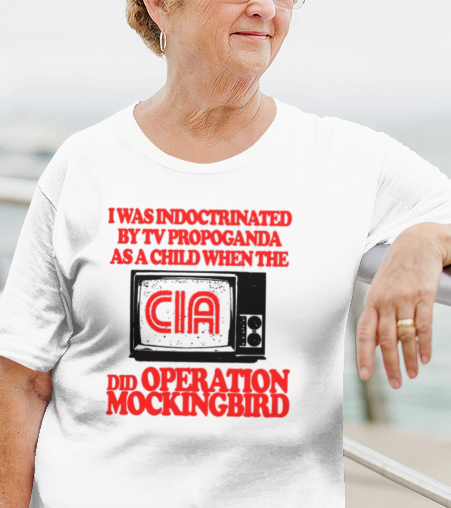 I Was Indoctrinated By TV Propaganda CIA Operation Mockingbird T-Shirt