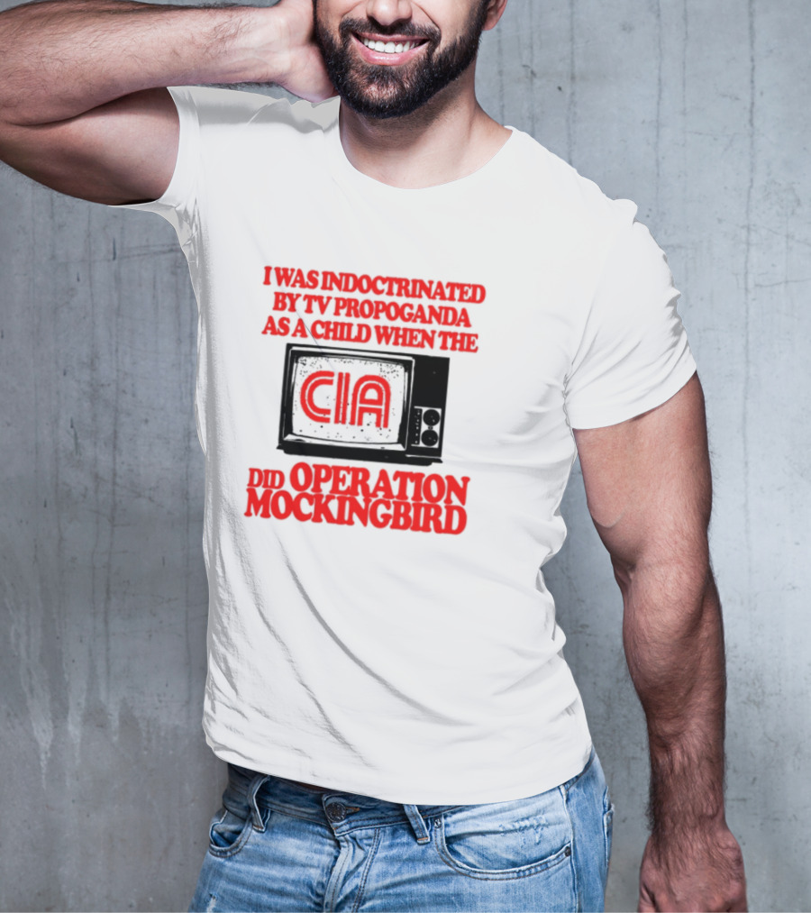 I Was Indoctrinated By TV Propaganda CIA Operation Mockingbird T-Shirt