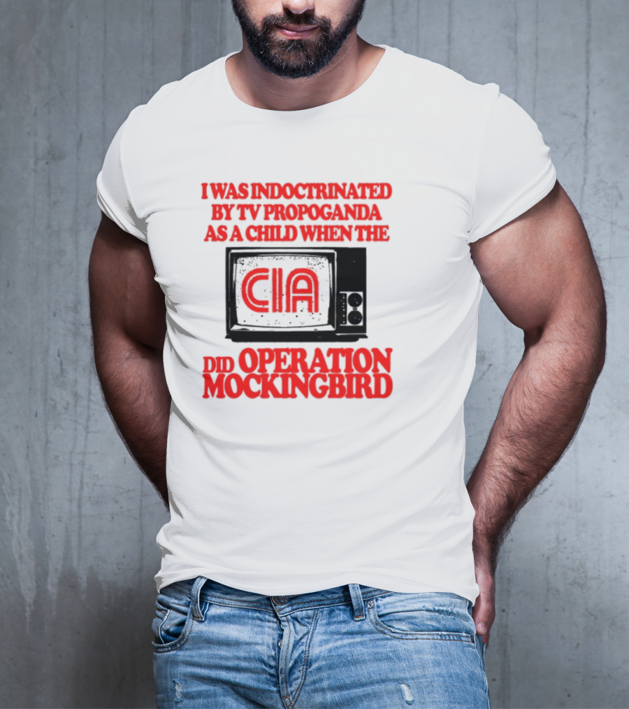 I Was Indoctrinated By TV Propaganda CIA Operation Mockingbird T-Shirt