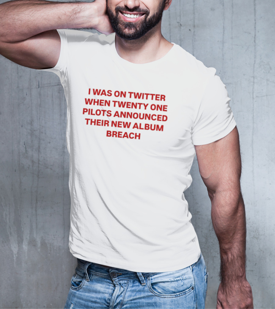 I Was On Twitter When Twenty One Pilots Announced Their New Album Breach T-Shirt