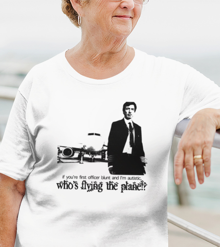 If You're First Officer Blunt And I'm Autistic Who's Flying The Plane T-Shirt
