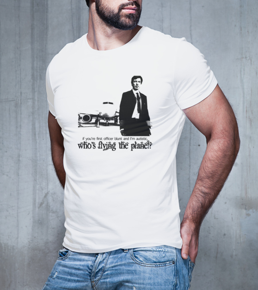 If You're First Officer Blunt And I'm Autistic Who's Flying The Plane T-Shirt
