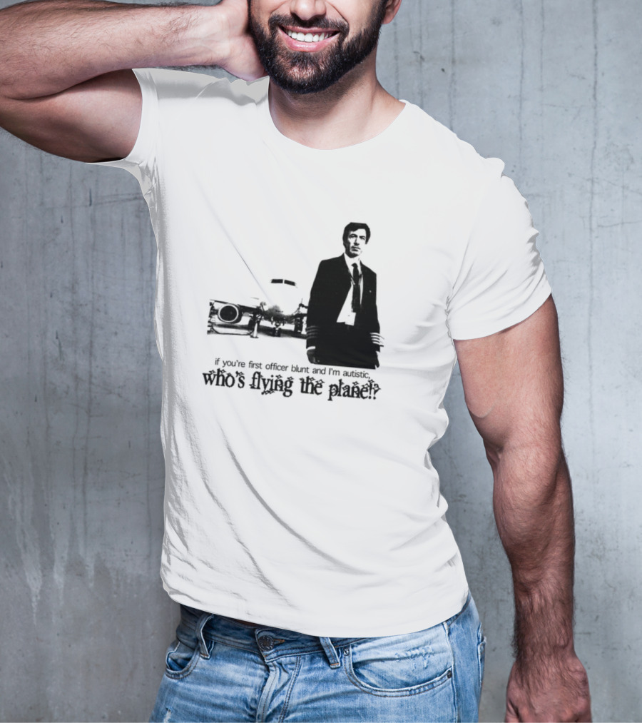 If You're First Officer Blunt And I'm Autistic Who's Flying The Plane T-Shirt