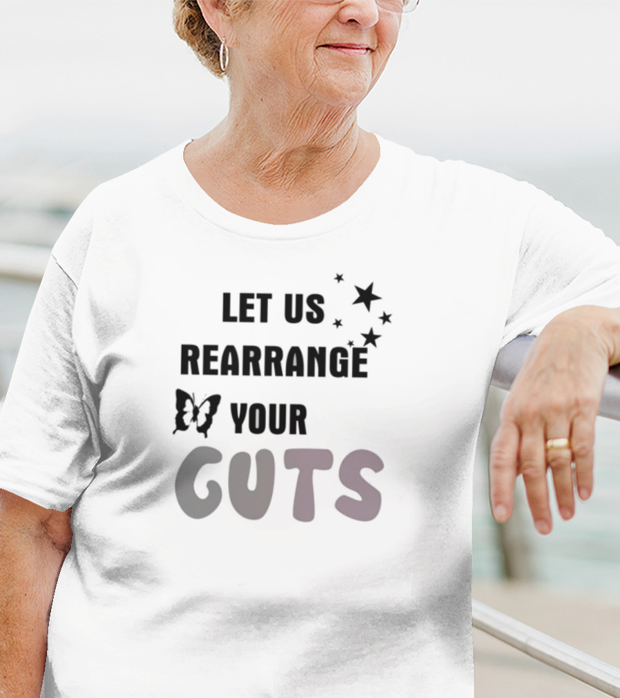 LET US REARRANGE YOUR GUTS T-Shirt