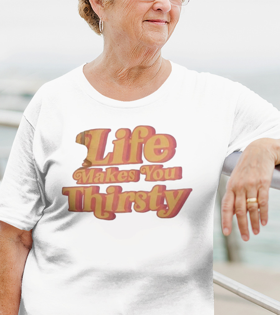 Life Makes You Thirsty Retro Typography T-Shirt