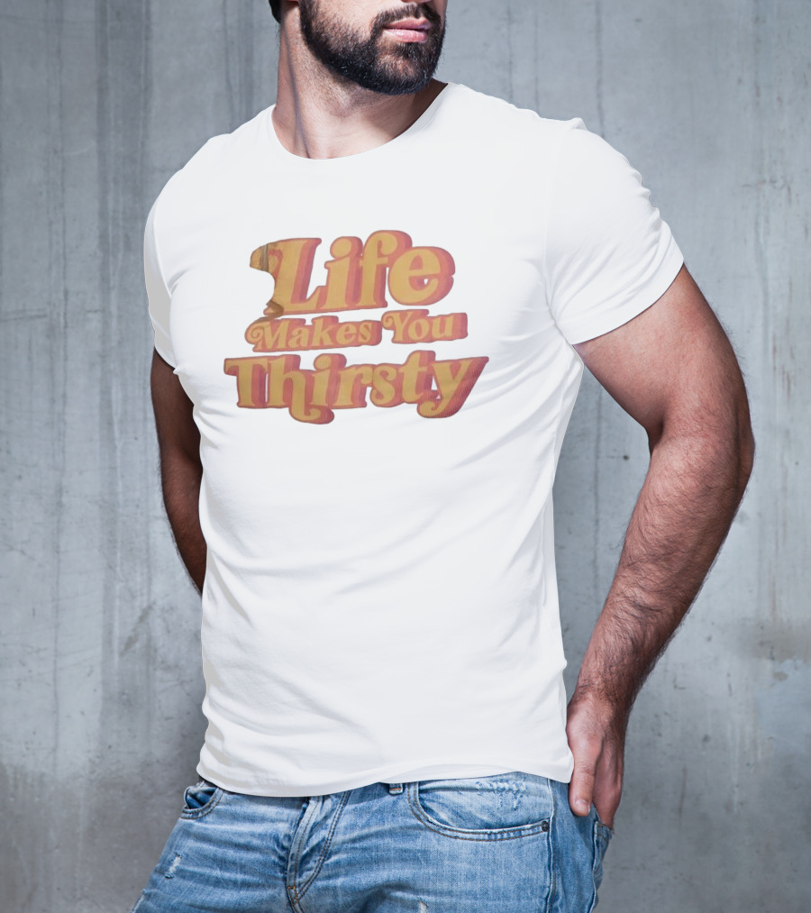 Life Makes You Thirsty Retro Typography T-Shirt