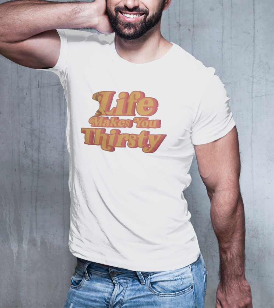 Life Makes You Thirsty Retro Typography T-Shirt