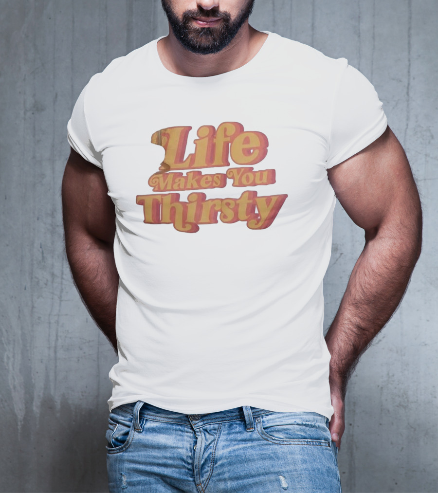 Life Makes You Thirsty Retro Typography T-Shirt