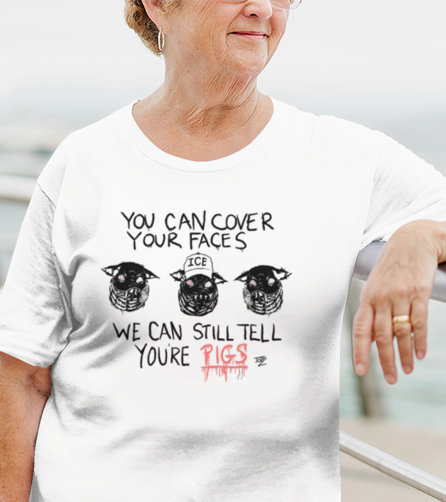 You Can Cover Your Faces We Can Still Tell You're Pigs Limited Edition T-Shirt