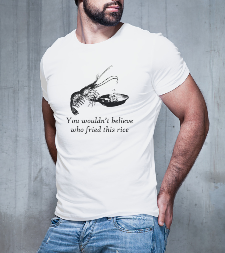 You Wouldn_t Believe Who Fried This Rice Lobster Illustration T-Shirt
