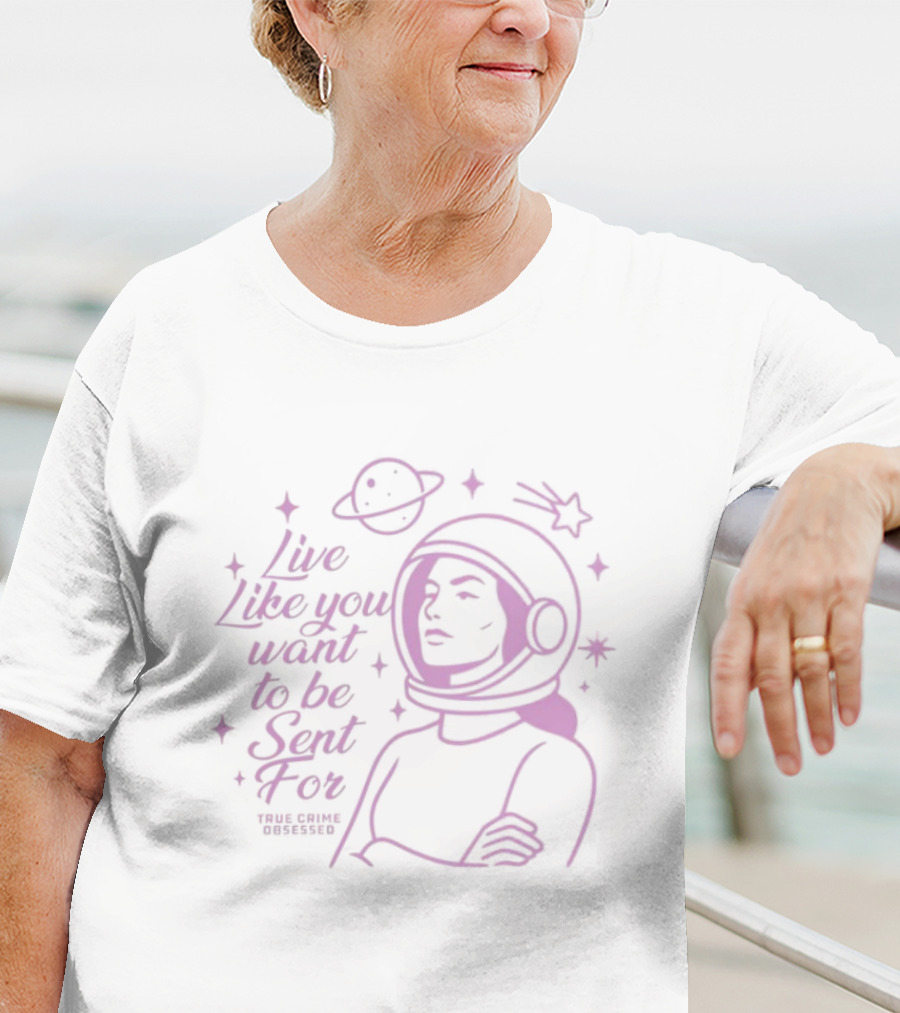 Live Like You Want To Be Sent For Astronaut Space Adventure T-Shirt