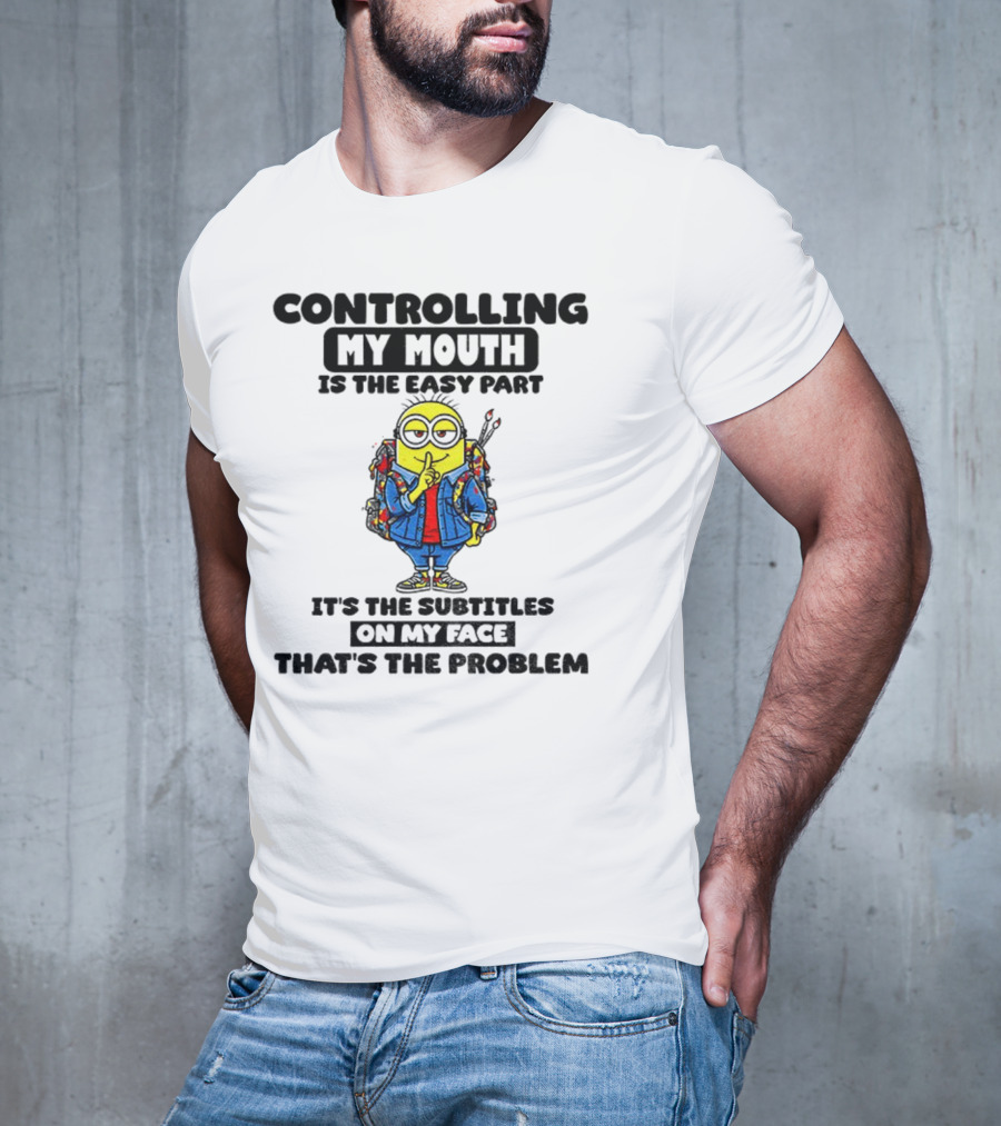 Minion Controlling My Mouth Easy Part Subtitles On My Face Problem T-Shirt