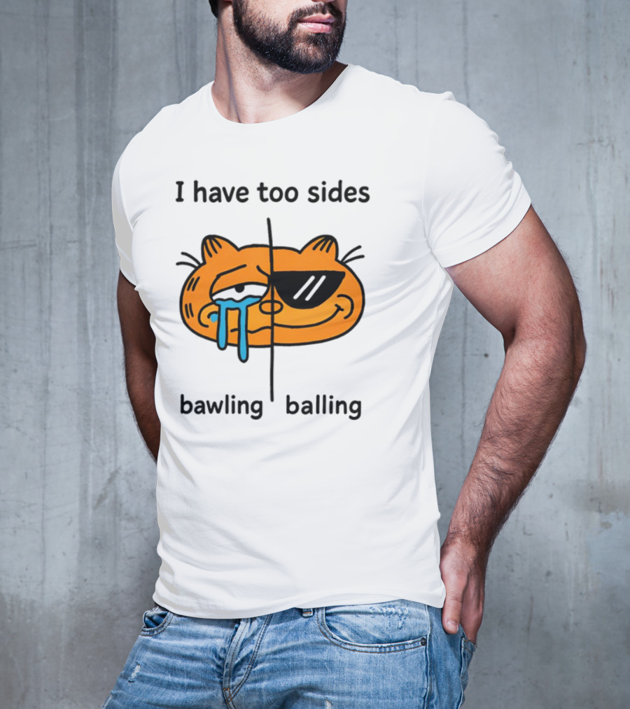 Orbital I Have Too Sides Bawling And Balling Iconic Cat Parody T-Shirt