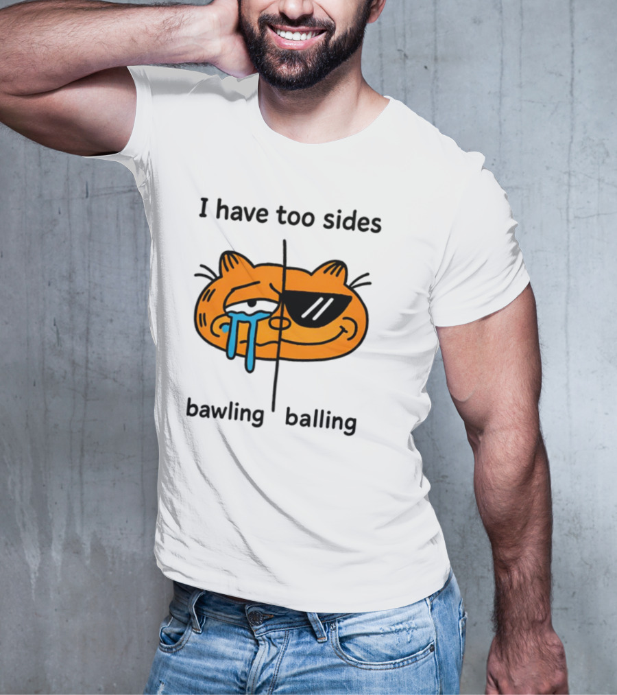Orbital I Have Too Sides Bawling And Balling Iconic Cat Parody T-Shirt