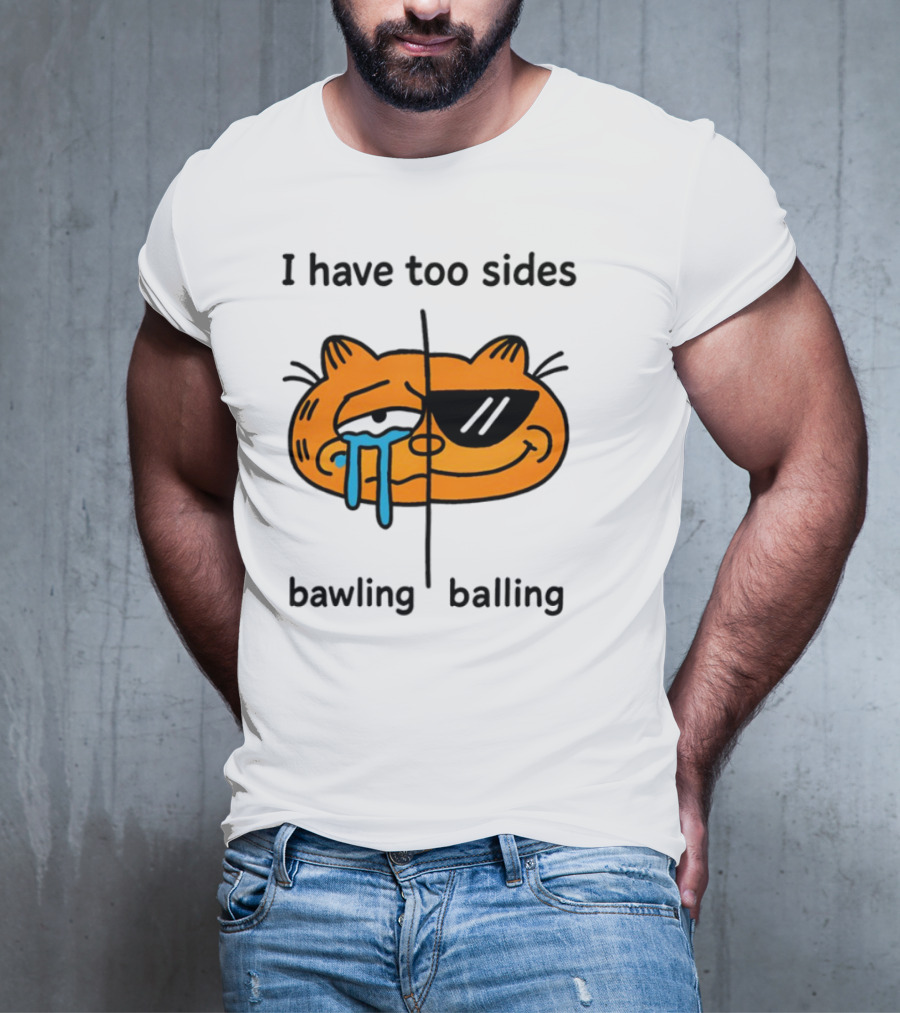 Orbital I Have Too Sides Bawling And Balling Iconic Cat Parody T-Shirt