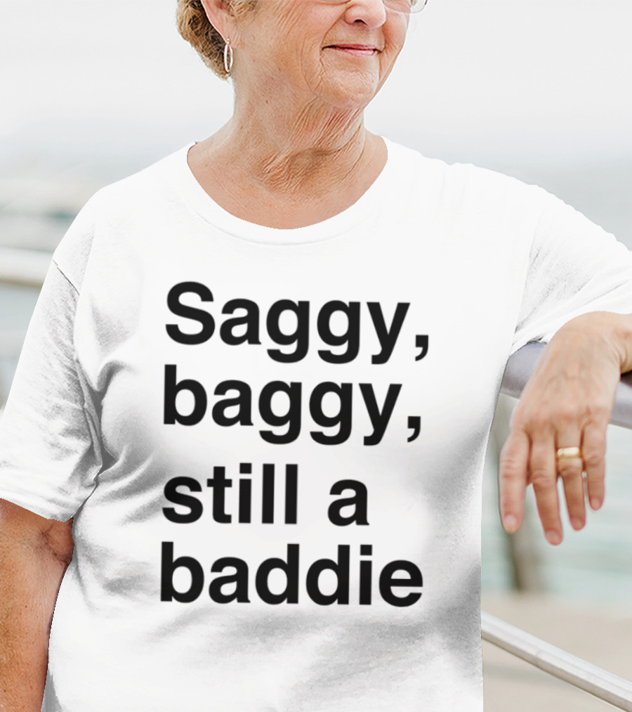 Saggy Baggy Still A Baddie Big Letters Text T-Shirt