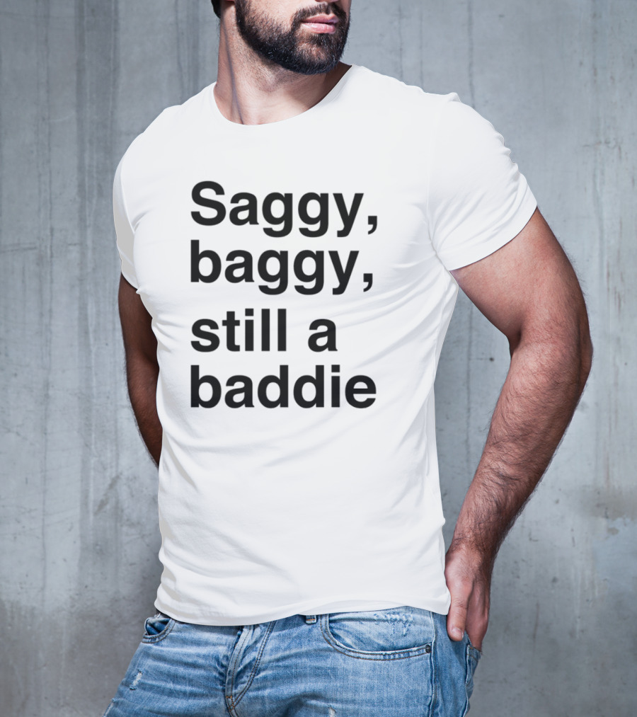 Saggy Baggy Still A Baddie Big Letters Text T-Shirt