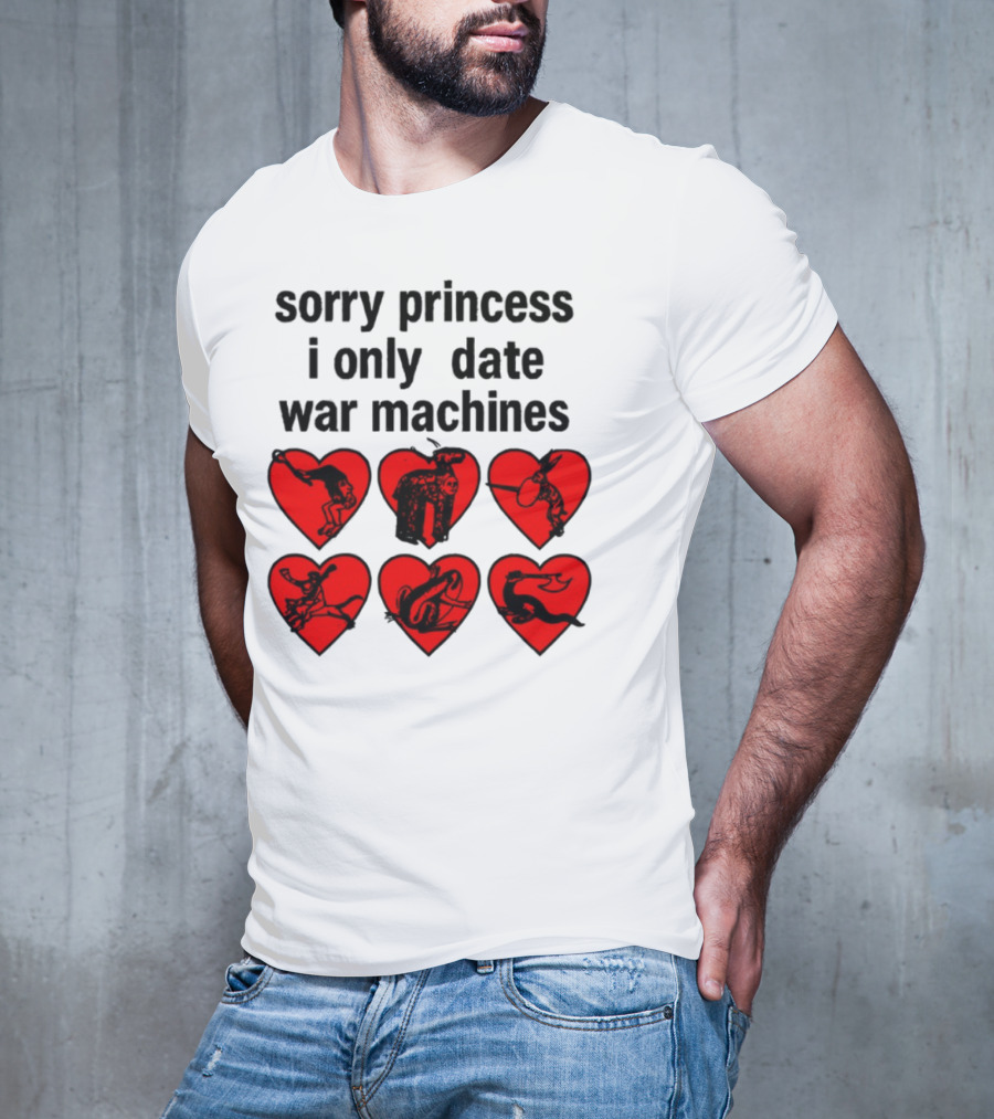 Sorry Princess I Only Date War Machines Hearts And Medieval Imagery T-Shirt