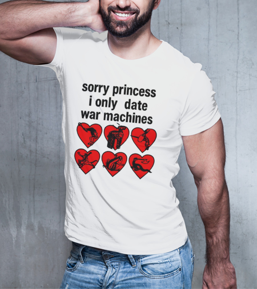 Sorry Princess I Only Date War Machines Hearts And Medieval Imagery T-Shirt
