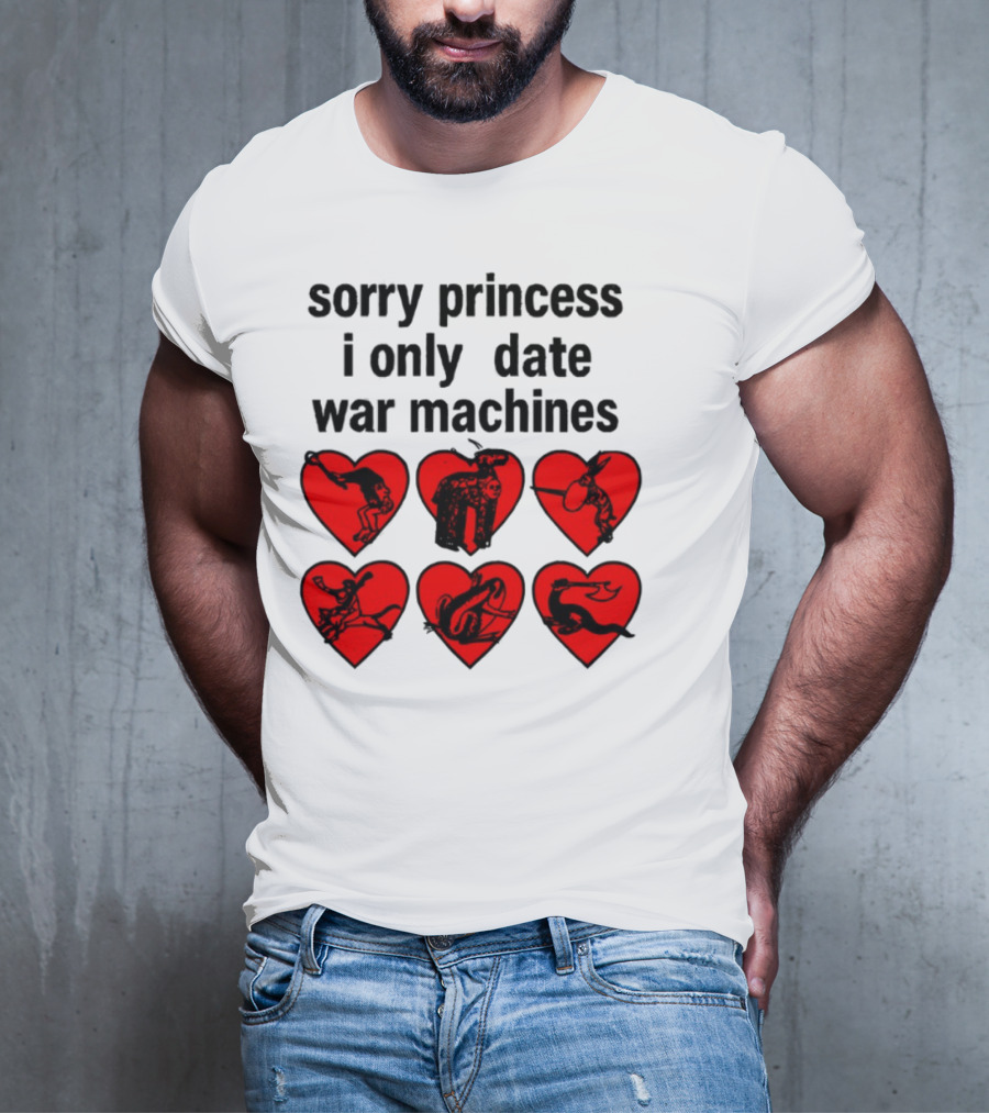 Sorry Princess I Only Date War Machines Hearts And Medieval Imagery T-Shirt