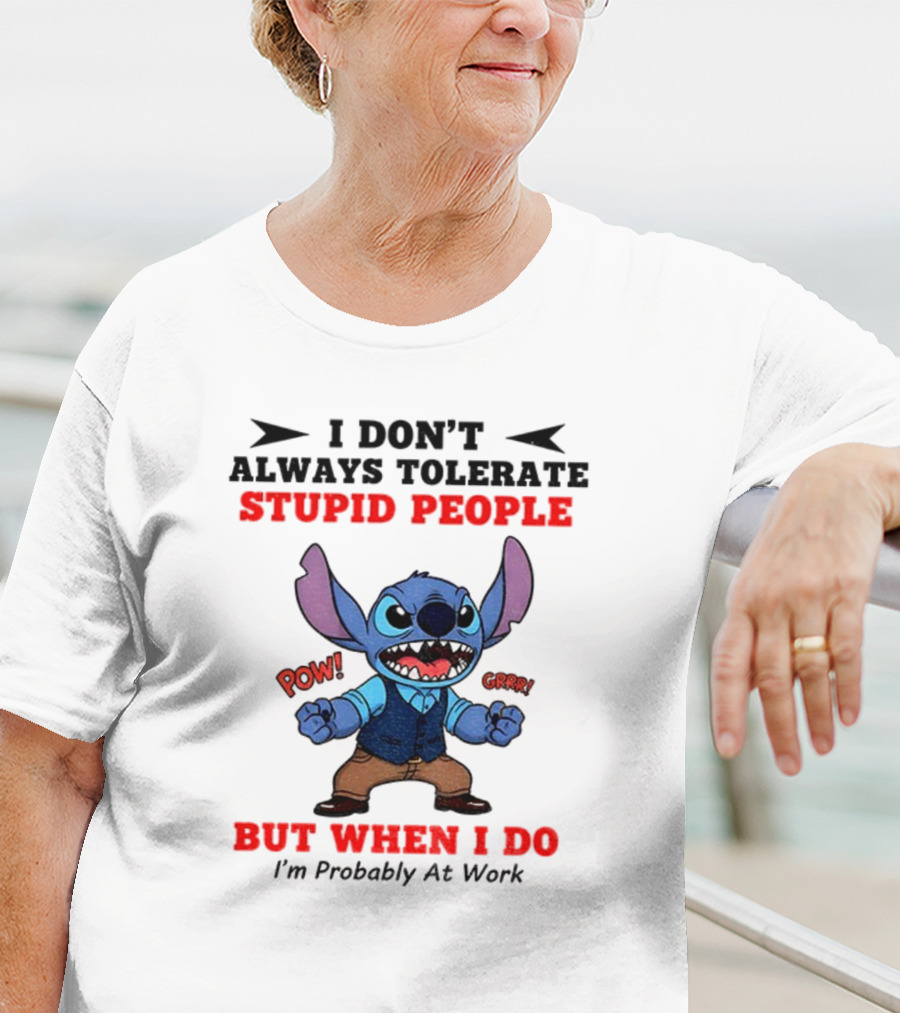Stitch I Don't Always Tolerate Stupid People But When I Do I'm Probably At Work T-Shirt