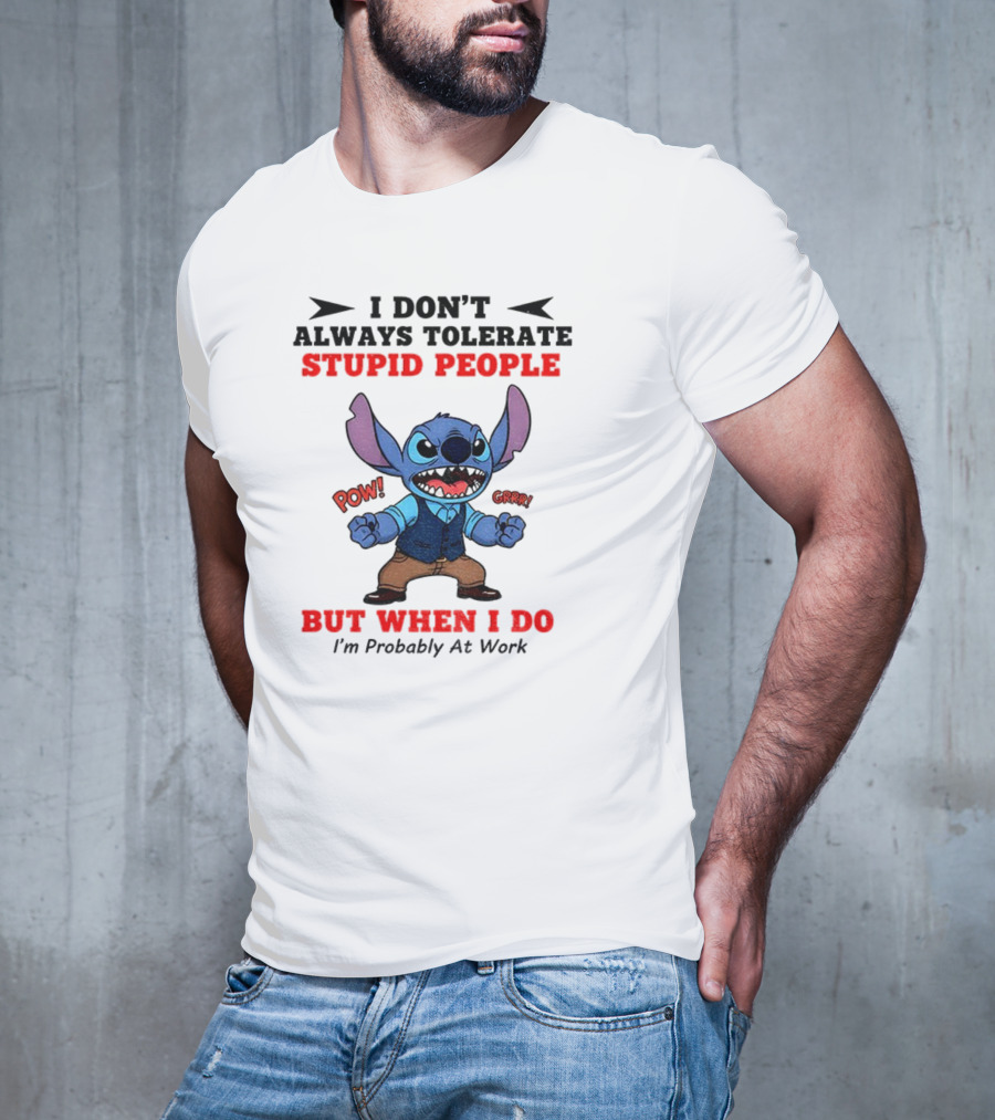 Stitch I Don't Always Tolerate Stupid People But When I Do I'm Probably At Work T-Shirt