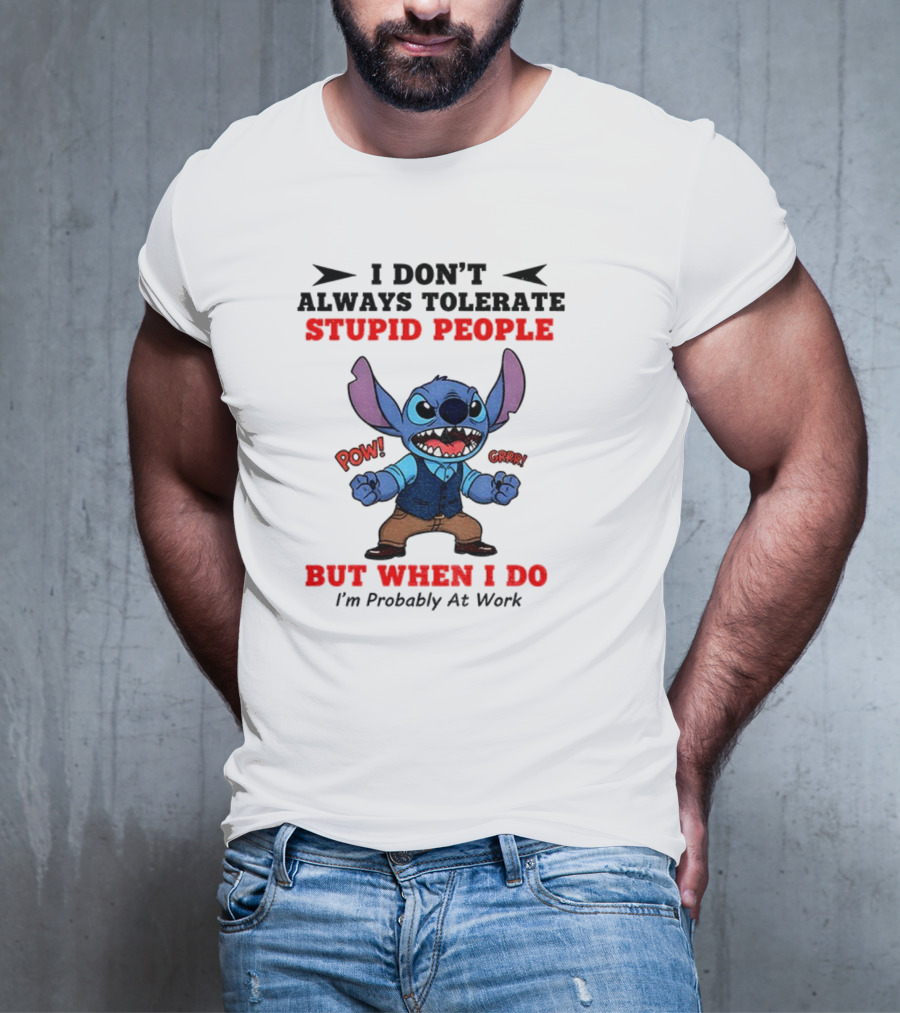 Stitch I Don't Always Tolerate Stupid People But When I Do I'm Probably At Work T-Shirt