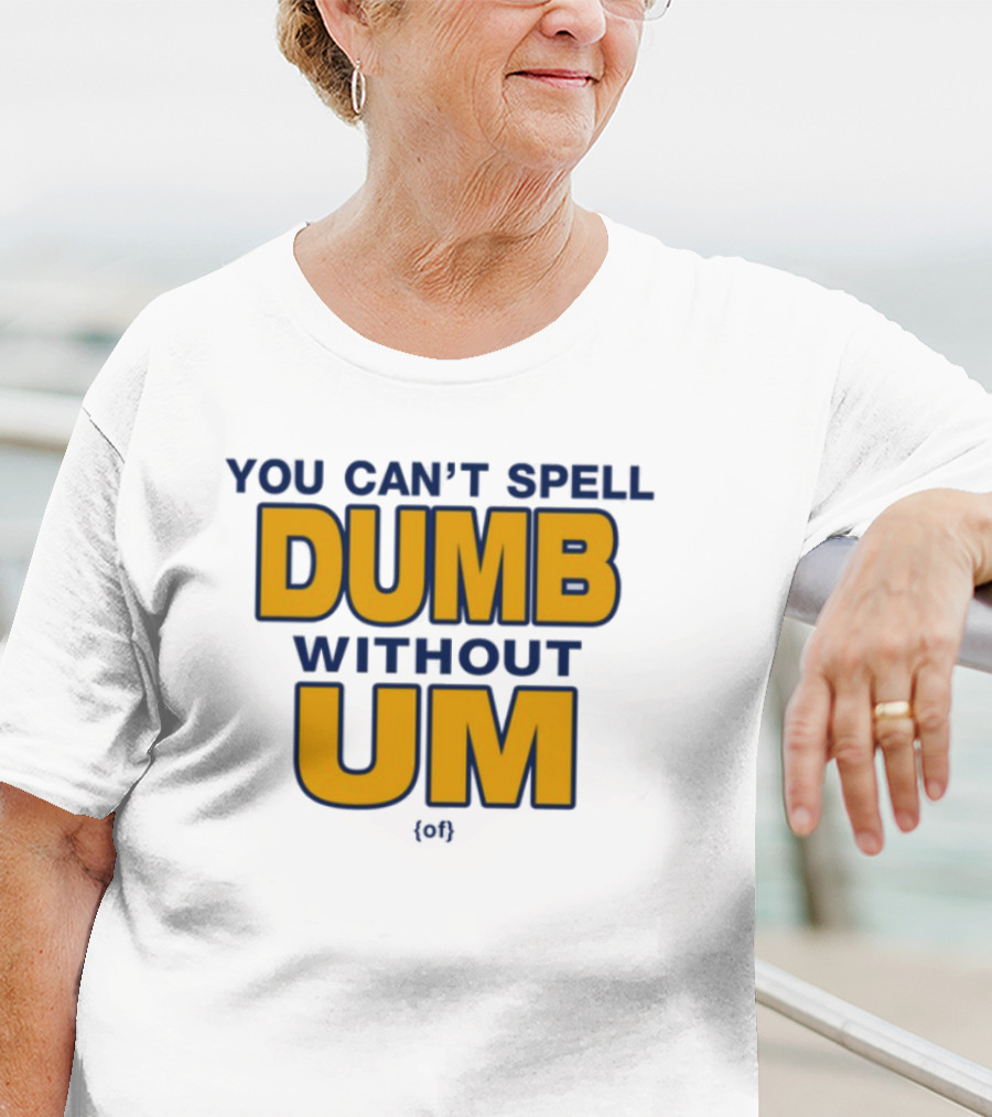 You Can't Spell Dumb Without Um Joke Yellow Text T-Shirt