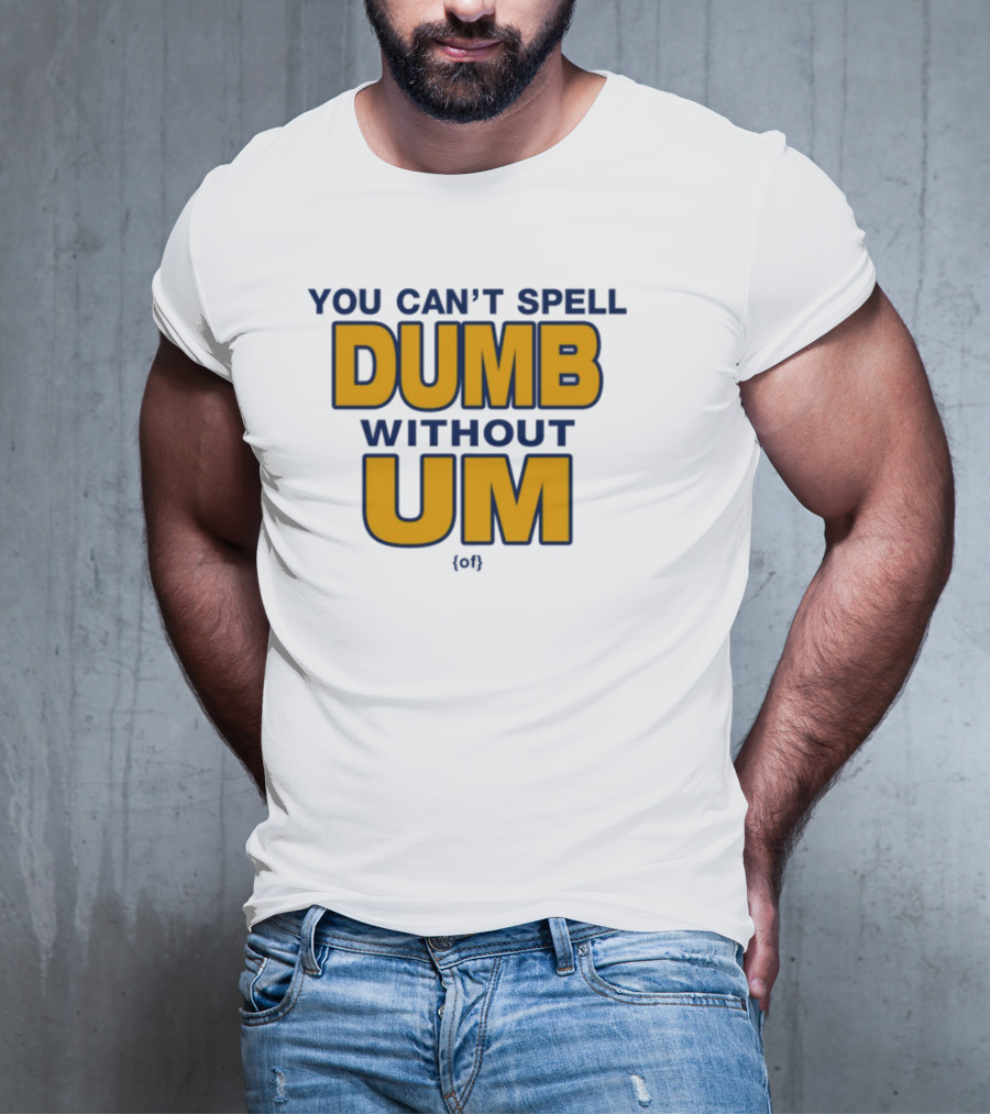 You Can't Spell Dumb Without Um Joke Yellow Text T-Shirt
