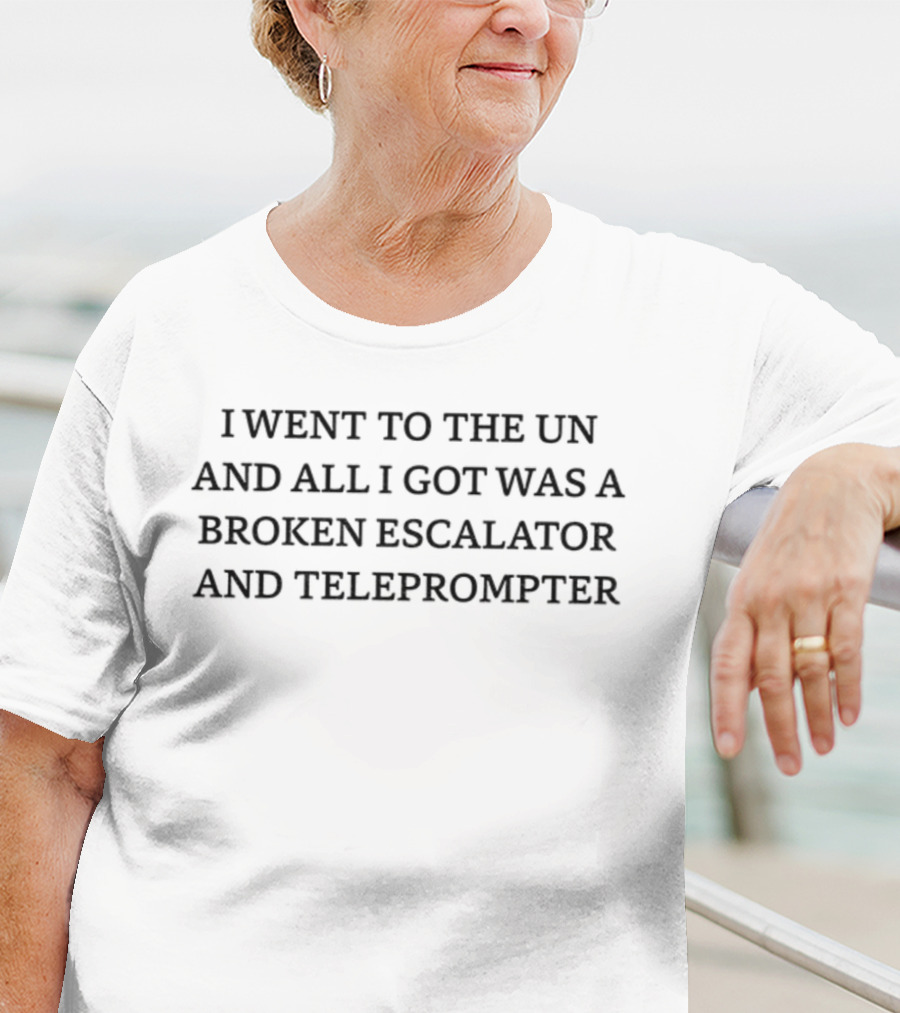 I Went To The UN And All I Got Was A Broken Escalator And Teleprompter T-Shirt