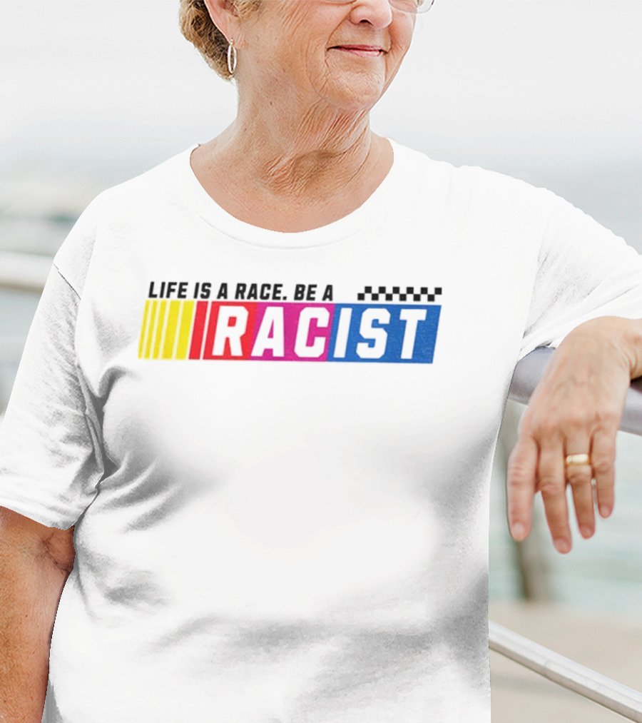 Life Is A Race Be A Racist Racing Colors T-Shirt