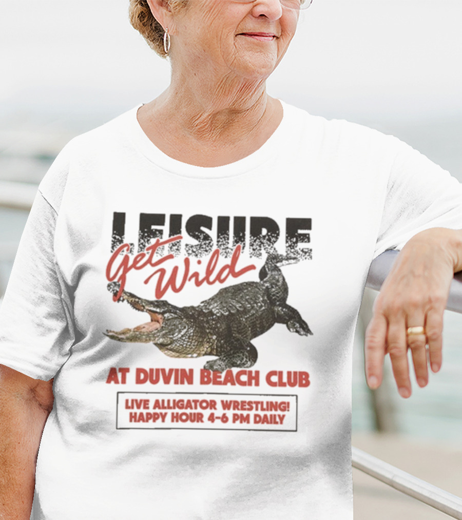 Leisure Get Wild Alligator Wrestling At Duvin Beach Club Happy Hour T-Shirt