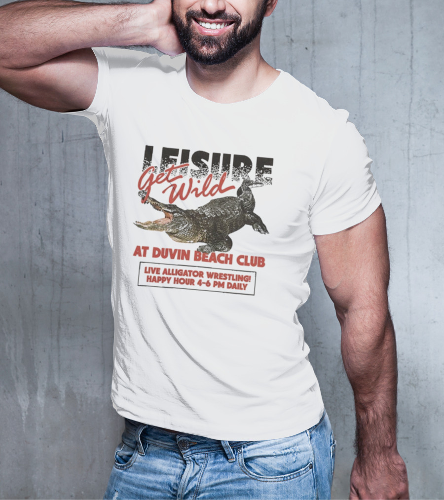 Leisure Get Wild Alligator Wrestling At Duvin Beach Club Happy Hour T-Shirt