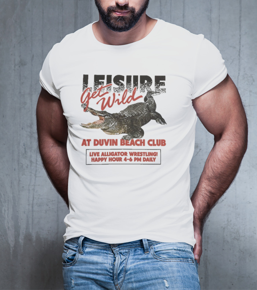 Leisure Get Wild Alligator Wrestling At Duvin Beach Club Happy Hour T-Shirt