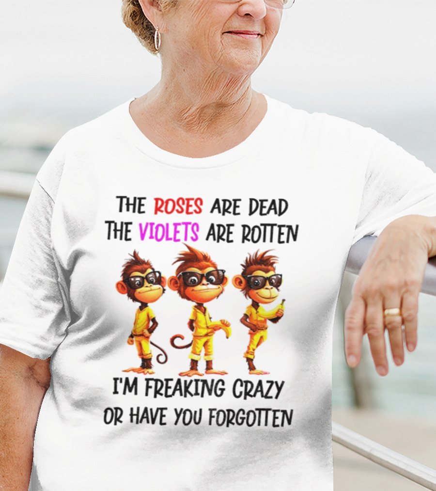 Monkey Banana Roses Are Dead Violets Are Rotten I’m Freaking Crazy Or Have You Forgotten T-Shirt