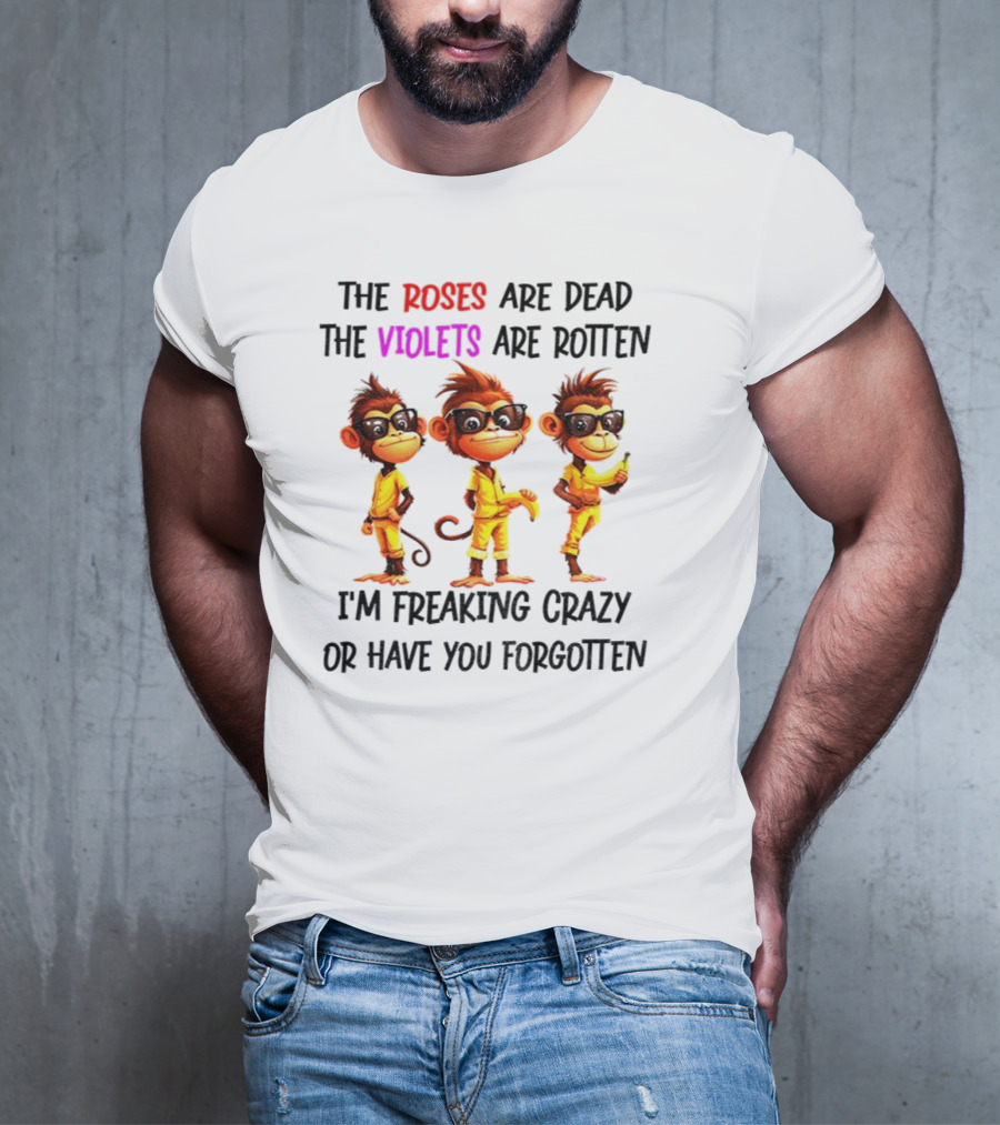 Monkey Banana Roses Are Dead Violets Are Rotten I’m Freaking Crazy Or Have You Forgotten T-Shirt
