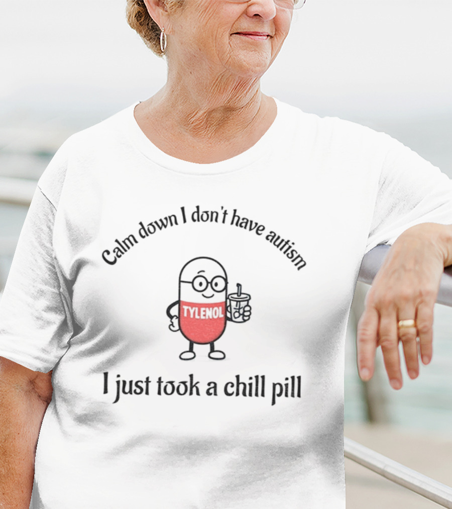Calm Down I Don’t Have Autism Tylenol Acetaminophen Chill Pill T-Shirt