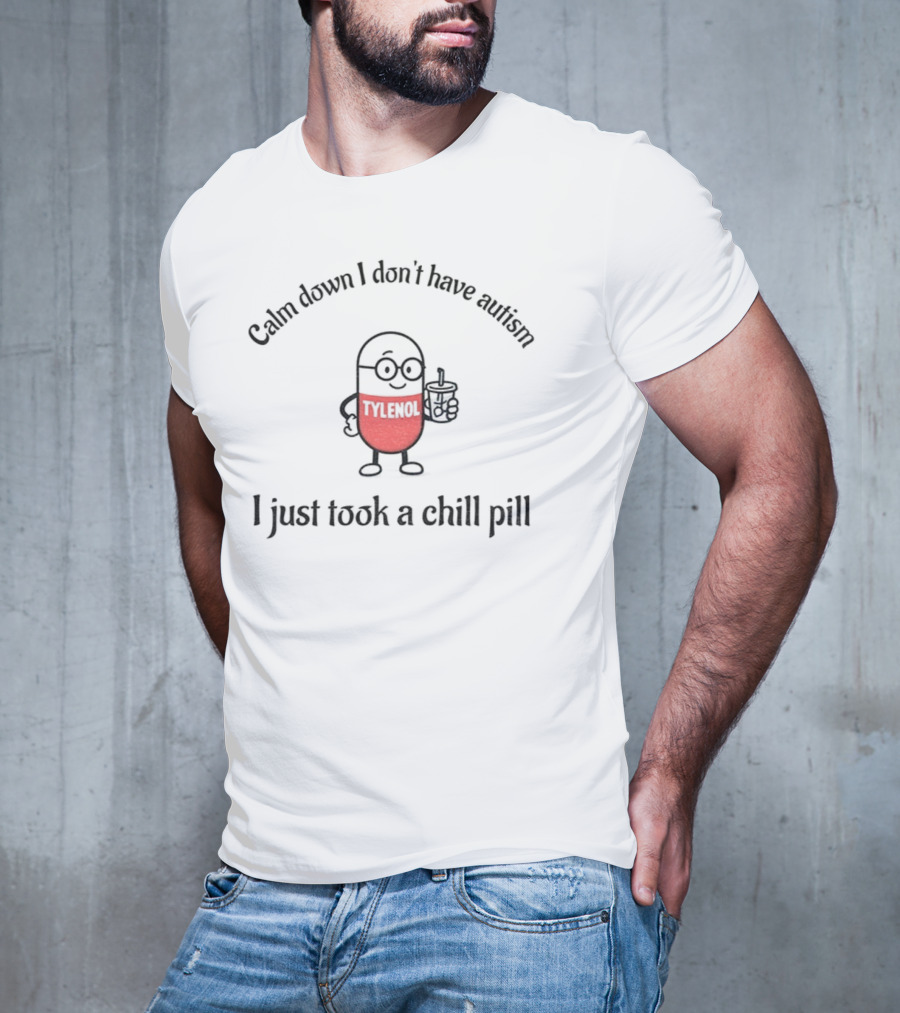 Calm Down I Don’t Have Autism Tylenol Acetaminophen Chill Pill T-Shirt