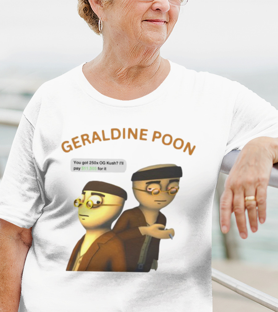GERALDINE POON You Got 250x OG Kush I'll Pay $11,505 T-Shirt