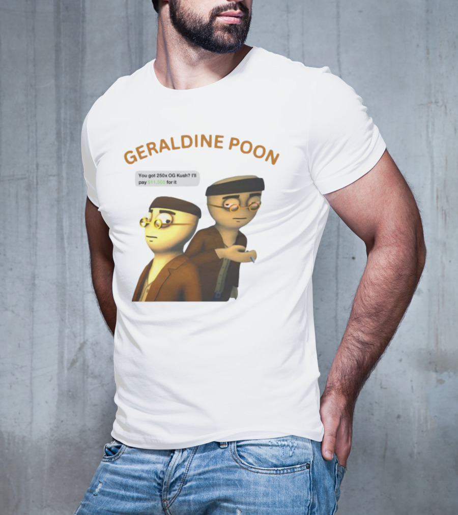 GERALDINE POON You Got 250x OG Kush I'll Pay $11,505 T-Shirt