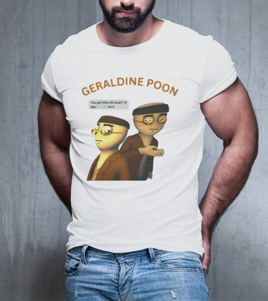 GERALDINE POON You Got 250x OG Kush I'll Pay $11,505 T-Shirt