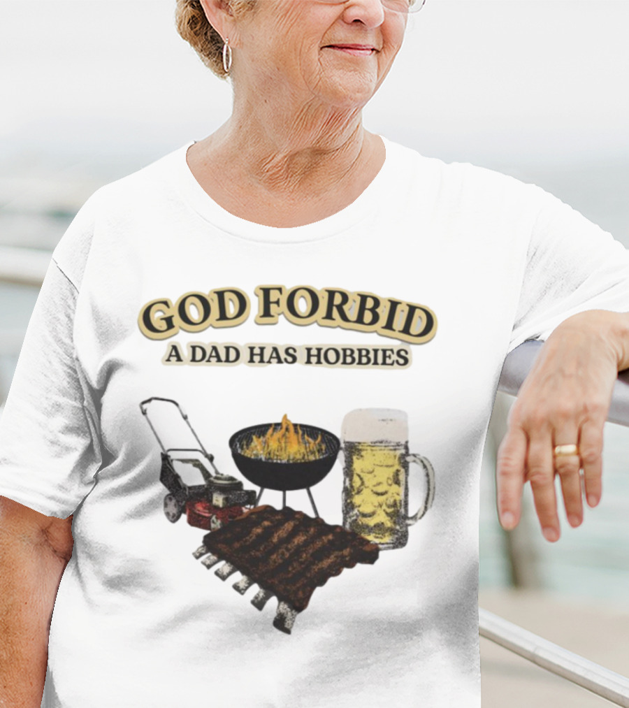 God Forbid A Dad Has Hobbies BBQ Ribs Beer Mower Grill T-Shirt